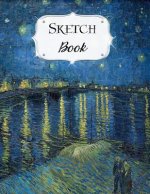 Sketch Book: Van Gogh Sketchbook Scetchpad for Drawing or Doodling Notebook Pad for Creative Artists Starry Night Over The Rhone