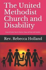 The United Methodist Church and Disability: Essays and Practical Tips for Churches, Clergy, and People with Disabilities