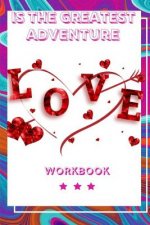 Love Is The Greatest Adventure: Perfect Workbook Love is the Greatest Adventure Perfect Gift for Wife, Parents, Husband and Your Friends Record Your L