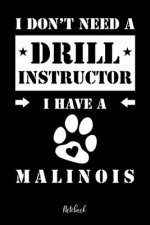 I don't need a Drill Instructor I have a Malinois Notebook: Für Malinois Hundebesitzer Tagebuch für Malinois Welpen & Hundeschule Notizen, Fortschritt
