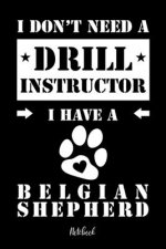I don't need a Drill Instructor I have a Belgian Shepherd Notebook: Für Belgischer Schäferhund Hundebesitzer Tagebuch für Belgischer Schäferhund Welpe