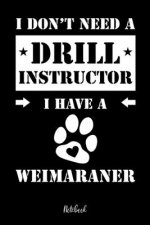 I don't need a Drill Instructor I have a Weimaraner Notebook: Für Weimaraner Hundebesitzer Tagebuch für Weimaraner Welpen & Hundeschule Notizen, Forts