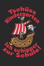 Tschüss Kindergarten - Ich schipper zur Schule!: Liniertes A5 Piraten mit Piratenschiff Heft für das Schulkind das Schüler in der ersten Klasse wird
