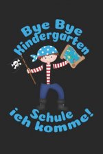 Bye Bye Kindergarten - Schule ich komme!: Liniertes A5 Piraten Heft für das Schulkind das Schüler in der ersten Klasse wird