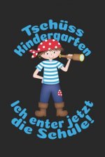 Tschüss Kindergarten - Ich enter jetzt die Schule!: Liniertes A5 Piraten Heft für das Schulkind das Schüler in der ersten Klasse wird