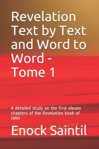 Revelation Text by Text and Word to Word - Tome 1: A detailed study on the 11th first chapters of the Revelation book