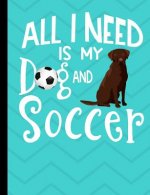 All I Need Is My Dog And Soccer: Chocolate Labrador Dog School Notebook 100 Pages Wide Ruled Paper