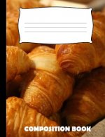 Composition Book: Croissant Composition Notebook Wide Ruled