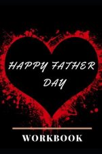 Happy Father Day Workbook: Ideal and Perfect Gift for Father Day Best Love Gift for You Father Gift Workbook and Notebook about Father Love Happy