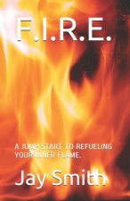 F.I.R.E.: A Jump Start to Refueling Your Inner Flame