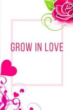 Grow In Love Workbook: Ideal and Perfect Gift for Grow In Love Workbook Best Love Gift for Loved Ones Gift Workbook and Notebook about Grow I