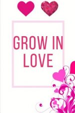 Grow In Love Workbook: Ideal and Perfect Gift for Grow In Love Workbook Best Love Gift for Loved Ones Gift Workbook and Notebook about Grow I