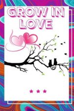 Grow In Love Workbook: Ultimate Gift for Grow In Love Love Anniversary Workbook and Notebook Happy Grow In Love Workbook Happy For Couple Gif