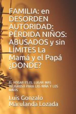 Familia: en DESORDEN AUTORIDAD: PÉRDIDA NI?OS: ABUSADOS y sin LÍMITES La Mamá y el Papá ?DONDE?: EL HOGAR ES EL LUGAR MAS PELIG