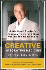 Creative Integrative Medicine: A Medical Doctor's Journey Toward a New Vision of Healthcare