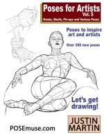 Poses for Artists Volume 5 - Hands, Skulls, Pin-ups & Various Poses: An essential reference for figure drawing and the human form.
