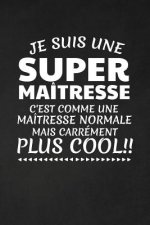 Je Suis Une Super Maîtresse C'est Comme Une Maîtresse Normale Mais Carrément Plus Cool!: Cadeau Maîtresse D'école