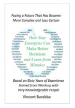 How Your Enterprise Can Make Better Decisions and Learn from its Mistakes: Based on Sixty Years of Experience Gained from Working with Very Knowledgea