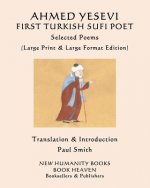 AHMED YESEVI FIRST TURKISH SUFI POET Selected Poems: (Large Print & Large Format Edition)