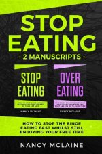 Stop Eating: (2 manuscripts) How to stop the binge eating fast whilst still enjoying your free time