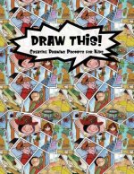 Draw This!: 100 Drawing Prompts for Kids Family Cartoon 5 Version 1