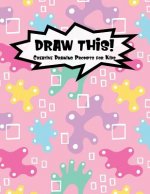 Draw This!: 100 Drawing Prompts for Kids Pink Abstract Rainbow Version 1