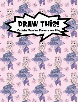 Draw This!: 100 Drawing Prompts for Kids Pink Mermaid Version 1