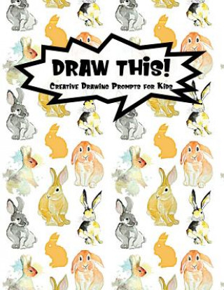 Draw This!: 100 Drawing Prompts for Kids - Watercolor Bunny - Version 1