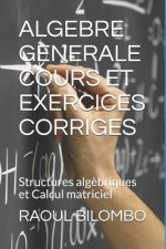 Algebre Generale Cours Et Exercices Corriges: Structures alg?briques et Calcul matriciel