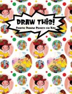 Draw This!: 100 Drawing Prompts for Kids - Family Cartoon 4 - Version 2