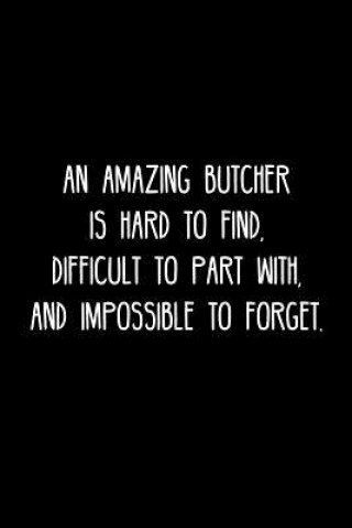 An Amazing Butcher is hard to find, difficult to part with, and impossible to forget.: Retirement / going away gift for your co worker, boss, manager,