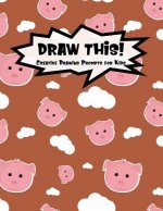 Draw This!: 100 Drawing Prompts for Kids - Cute Pig - Version 3