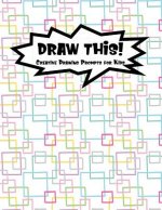 Draw This!: 100 Drawing Prompts for Kids - Rainbow Squares - Version 3