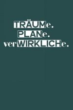 Träume. Plane. Verwirkliche.: A5 Terminplaner Planer Wochenplaner Kalender - Motivation Motivationshilfe motivierende Sprüche - Geschenk für Freunde