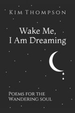 Wake Me, I Am Dreaming: Poems for the Wandering Soul