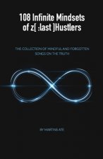 108 Infinite Mindsets of z[: last]Hustlers: The collection of Mindful and forgotten songs on the Truth