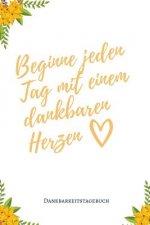 Beginne Jeden Tag Mit Einem Dankbaren Herzen Dankbarkeitstagebuch: A5 52 Wochen Kalender - 5- Minuten Tagebuch - Geschenk für Frauen Mama Oma Schweste