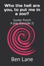 Who the hell are you, to put me in a zoo?: Sucker Punch A Play (Episode 2)