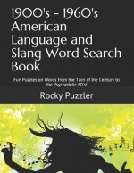 1900's - 1960's American Language and Slang Word Search Book: Fun Puzzles on Words from the Turn of the Century to the Psychedelic 60's!