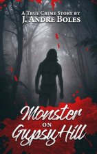 Monster on Gypsy Hill: The True Crime Story of an Innocent Woman Who Spent 35 Years in Prison for Someone Else's Crime, a Serial Killer Who N