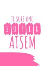 Je Suis Une Super Atsem: Un carnet de notes drôle pour une atsem - 110 pages, ligné - 15.24x22.86 cm -