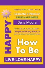How to Be Happy: Learn the 3 Pillars of True Happiness