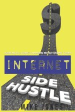 Internet Side Hustle: Your No B.S. Guide to Making Money Online Today