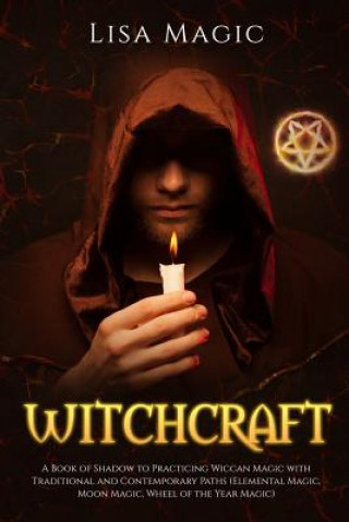 Witchcraft: A Book of Shadow to Practicing Wiccan Magic with Traditional and Contemporary Paths (Elemental Magic, Moon Magic, Whee