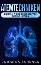 Atemtechniken: Die Macht des Sauerstoffes gezielt nutzen: Die besten Atemübungen für ein stressfreies und entspanntes Leben