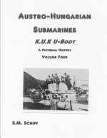 Austro-Hungarian Submarines K.u.K UBoot A Pictorial History Volume Four