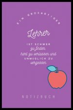 Ein Grossartiger Lehrer Ist Schwer Zu Finden, Hart Zu Verlassen Und Unmöglich Zu Vergessen Notizbuch: A5 Notizbuch kariert als Geschenk für Lehrer - A