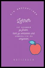 Ein Grossartiger Lehrer Ist Schwer Zu Finden, Hart Zu Verlassen Und Unmöglich Zu Vergessen Notizbuch: A5 Tagebuch mit schönen Sprüchen als Geschenk fü