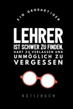 Ein Grossartiger Lehrer Ist Schwer Zu Finden, Hart Zu Verlassen Und Unmöglich Zu Vergessen Notizbuch: A5 Tagebuch mit schönen Sprüchen als Geschenk fü