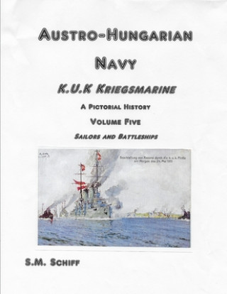 Austro-Hungarian Navy K.u.K Kriegsmarine A Pictorial History Volume Five: Sailors and Battleships